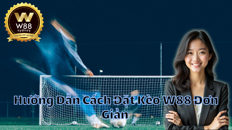 Hướng Dẫn Cách Đặt Kèo W88 Đơn Giản Cho Người Mới Bắt Đầu
