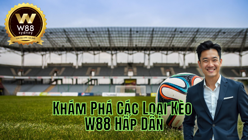Khám Phá Các Loại Kèo W88 Hấp Dẫn: Từ Châu Á Đến Châu Âu