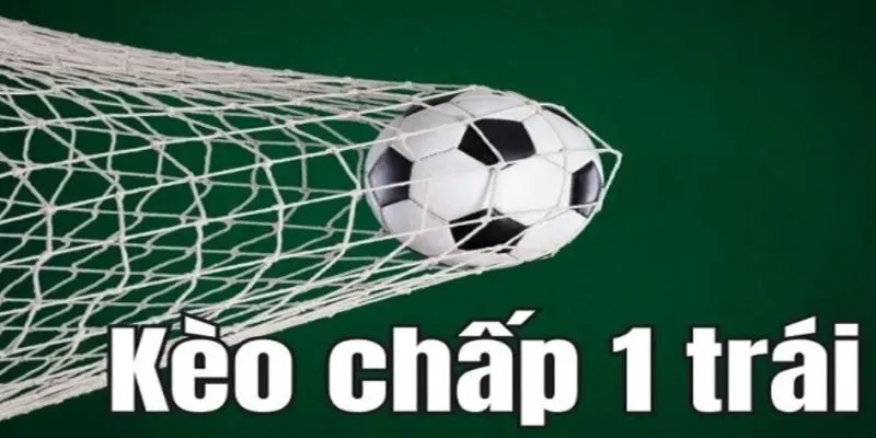 Kèo chấp 1 quả là gì? Cách đọc kèo và tính tiền chuẩn nhất